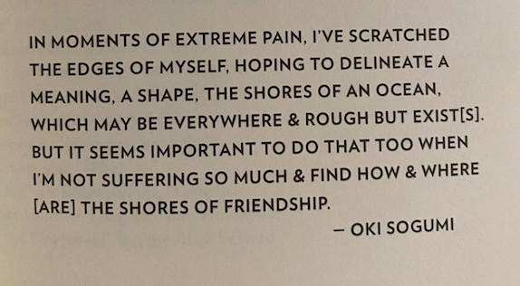 A quote in all caps from Oki Sogumi reads: "In moments of extreme pain, I've scratched the edges of myself,, hoping to delineate a meaning, a shape, the shores of an ocean, which may be everywhere and rough but exists. But it seems important to do that too when I'm not suffering so much and find how and where are the shore of friendship." 