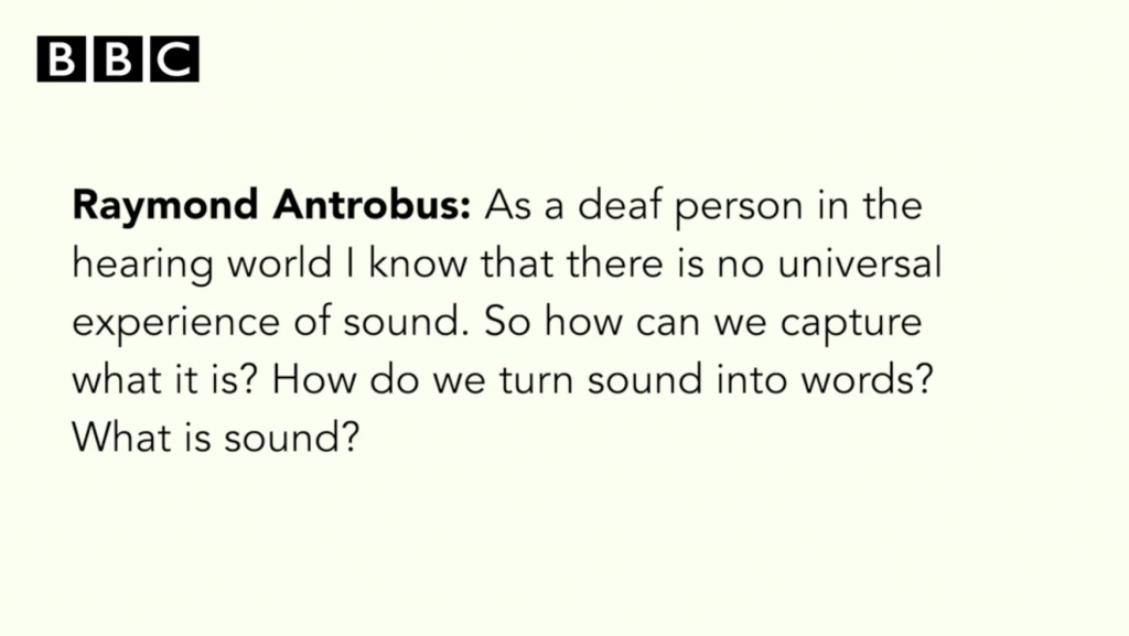 Beige coloured background with a line of interview from Raymond Antrobus: "As a deaf person in the hearing world I know that there is no universal experience of sound. So how can we capture what it is? How do we turn sound into words? What is sound?". In the upper left corner it has the BBC logo in white block letter in black boxes.