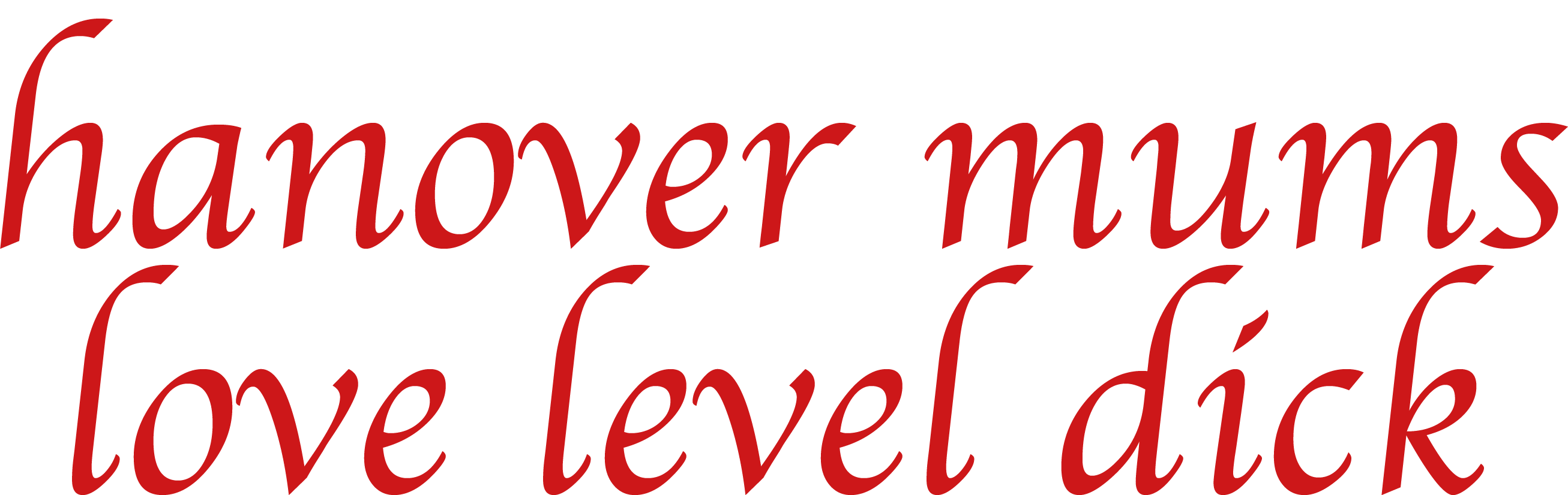 a graphic of text on the white background, saying “hanover mums love level dick” in red Chancery all-lower-case letters.